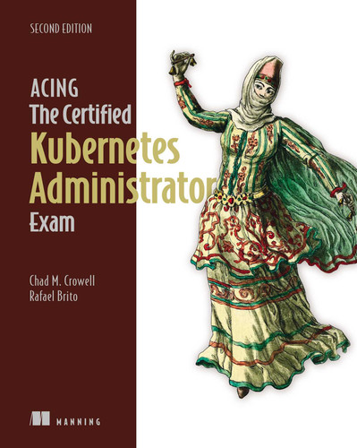 Acing the Certified Kubernetes Administrator Exam, Second Edition book cover by Chad Crowell, Rafael Brito