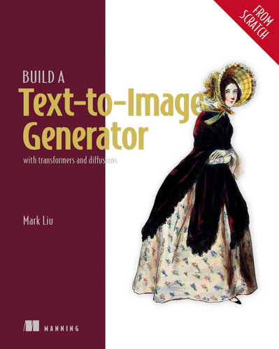 Build a Text-to-Image Generator (from Scratch): With transformers and diffusions book cover by Mark Liu