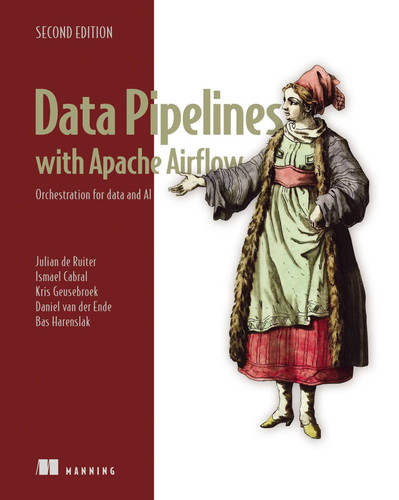 Data Pipelines with Apache Airflow, Second Edition: Orchestration for data and AI book cover by Julian de Ruiter, Ismael Cabral, Kris Geusebroek, Daniel van der Ende, Bas Harenslak
