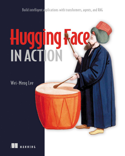 Hugging Face in Action: Build intelligent applications with transformers, agents, and RAG (In Action) book cover by Wei-Meng Lee