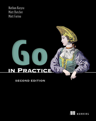 Go in Practice, Second Edition (In Practice) book cover by Nathan Kozyra, Matt Butcher, Matt Farina