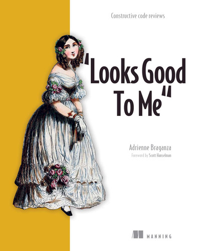"Looks Good To Me": Constructive code reviews book cover by Adrienne Braganza