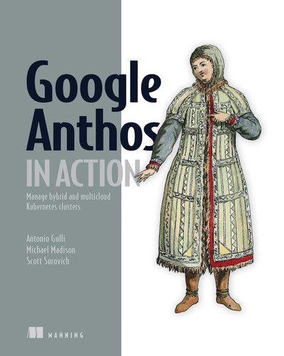 Google Anthos in Action: Manage hybrid and multi-cloud Kubernetes clusters (In Action) book cover by Antonio Gulli