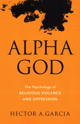 Alpha God: The Psychology of Religious Violence and Oppression book cover by Hector A. Garcia