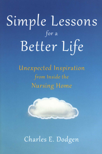 Simple Lessons for A Better Life: Unexpected Inspiration from Inside the Nursing Home book cover by Charles E. Dodgen