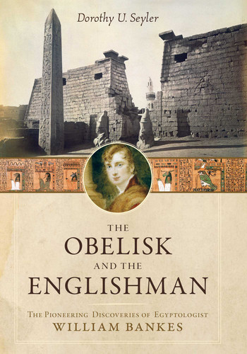 Obelisk and the Englishman: The Pioneering Discoveries of Egyptologist William Bankes book cover by Dorothy U. Seyler