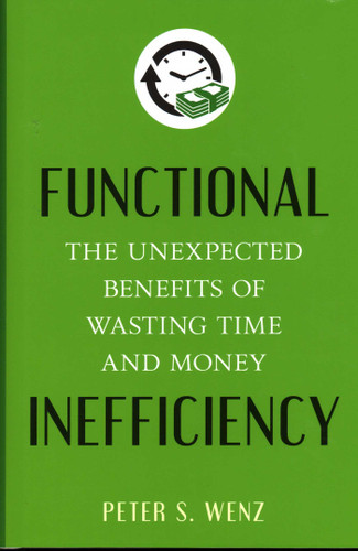 Functional Inefficiency: The Unexpected Benefits of Wasting Time and Money book cover by Peter S. Wenz
