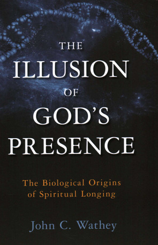 Illusion of God's Presence: The Biological Origins of Spiritual Longing book cover by John C. Wathey