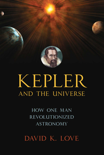 Kepler and the Universe: How One Man Revolutionized Astronomy book cover by David K. Love