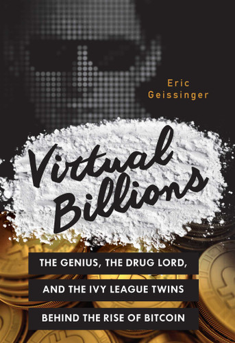 Virtual Billions: The Genius, the Drug Lord, and the Ivy League Twins behind the Rise of Bitcoin book cover by Eric Geissinger