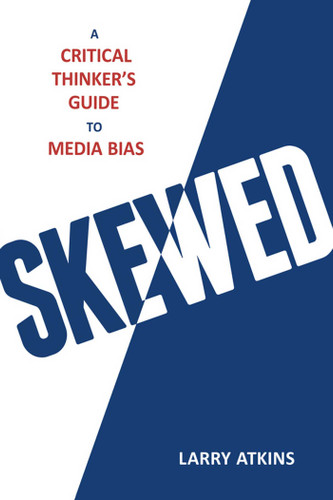 Skewed: A Critical Thinker's Guide to Media Bias book cover by Larry Atkins
