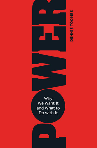 Power: Why We Want It and What to Do with It book cover by Dennis Toombs