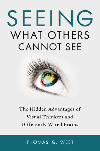 Seeing What Others Cannot See: The Hidden Advantages of Visual Thinkers and Differently Wired Brains book cover by Thomas G. West
