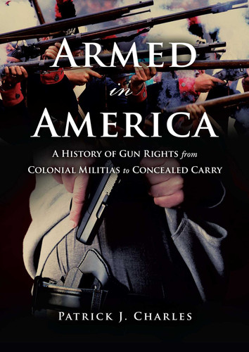Armed in America: A History of Gun Rights from Colonial Militias to Concealed Carry book cover by Patrick J. Charles