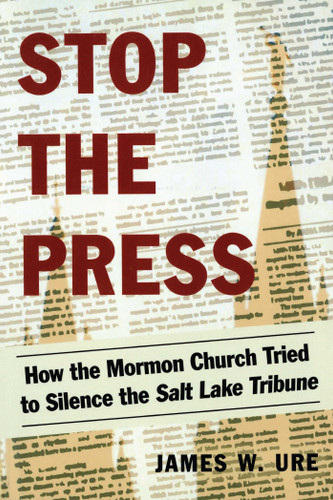 Stop the Press: How the Mormon Church Tried to Silence the Salt Lake Tribune book cover by James W. Ure