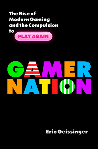 Gamer Nation: The Rise of Modern Gaming and the Compulsion to Play Again book cover by Eric Geissinger