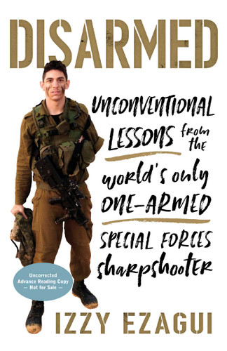 Disarmed: Unconventional Lessons from the World's Only One-Armed Special Forces  Sharpshooter book cover by Izzy Ezagui