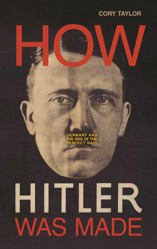 How Hitler Was Made: Germany and the Rise of the Perfect Nazi book cover by Cory Taylor