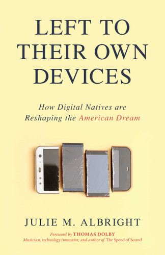Left to Their Own Devices: How Digital Natives Are Reshaping the American Dream book cover by Julie M. Albright