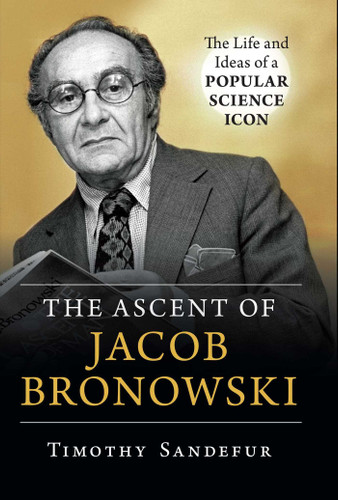 Ascent of Jacob Bronowski: The Life and Ideas of a Popular Science Icon book cover by Timothy Sandefur