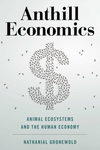 Anthill Economics: Animal Ecosystems and the Human Economy book cover by Nathanial Gronewold