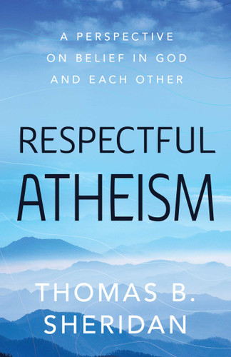 Respectful Atheism: A Perspective on Belief in God and Each Other book cover by Thomas  B. Sheridan