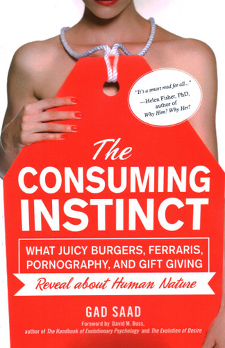The Consuming Instinct: What Juicy Burgers, Ferraris, Pornography, and Gift Giving Reveal About Human Nature book cover by Gad Saad