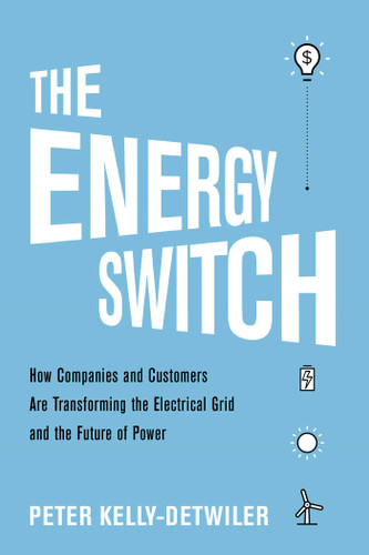 The Energy Switch: How Companies and Customers Are Transforming the Electrical Grid and the Future of Power book cover by Peter Kelly-Detwiler