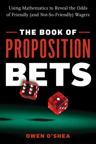 The Book of Proposition Bets: Using Mathematics to Reveal the Odds of Friendly (and Not-So-Friendly) Wagers book cover by Owen O'Shea