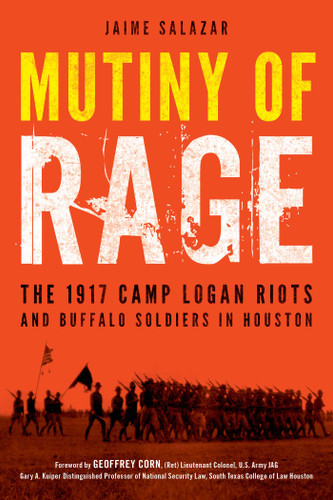 Mutiny of Rage: The 1917 Camp Logan Riots and Buffalo Soldiers in Houston book cover by Jaime Salazar