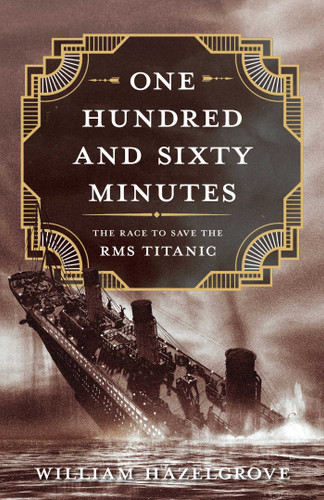 One Hundred and Sixty Minutes: The Race to Save the RMS Titanic book cover by William Elliott Hazelgrove
