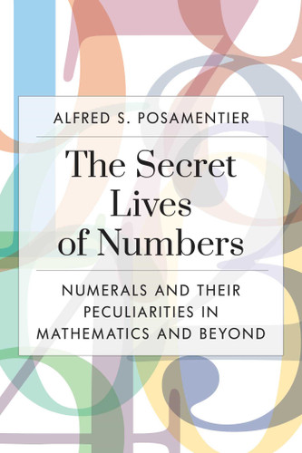 Secret Lives of Numbers: Numerals and Their Peculiarities in Mathematics and Beyond book cover by Alfred S. Posamentier