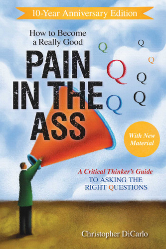 How to Become a Really Good Pain in the Ass: A Critical Thinker's Guide to Asking the Right Questions book cover by Christopher DiCarlo