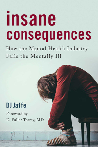 Insane Consequences: How the Mental Health Industry Fails the Mentally Ill book cover by DJ Jaffe