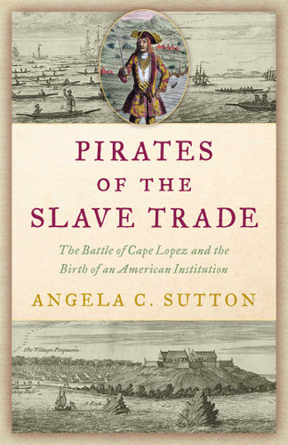Pirates of the Slave Trade: The Battle of Cape Lopez and the Birth of an American Institution book cover by Angela C. Sutton