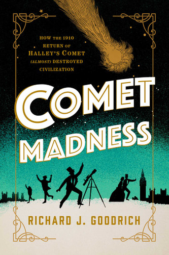 Comet Madness: How the 1910 Return of Halley's Comet (Almost) Destroyed Civilization book cover by Richard J. Goodrich