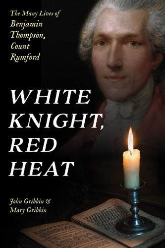 White Knight, Red Heat: The Many Lives of Benjamin Thompson, Count Rumford book cover by John Gribbin, Mary Gribbin