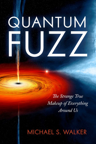 Quantum Fuzz: The Strange True Makeup of Everything Around Us book cover by Michael S. Walker