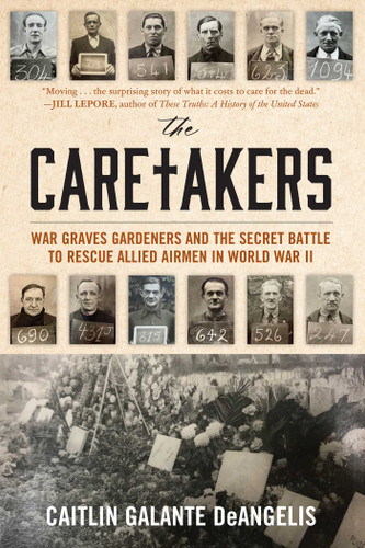 The Caretakers: War Graves Gardeners and the Secret Battle to Rescue Allied Airmen in World War II book cover by Caitlin Galante DeAngelis