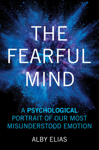 The Fearful Mind: A Psychological Portrait of Our Most Misunderstood Emotion book cover by Alby Elias