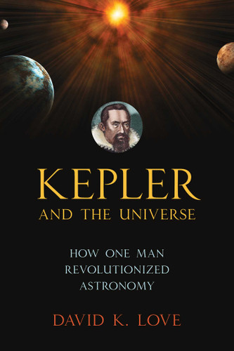 Kepler and the Universe: How One Man Revolutionized Astronomy book cover by David K. Love