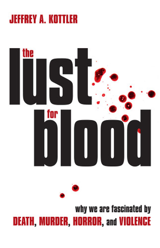 The Lust for Blood: Why We Are Fascinated by Death, Murder, Horror, and Violence book cover by Jeffrey A. Kottler