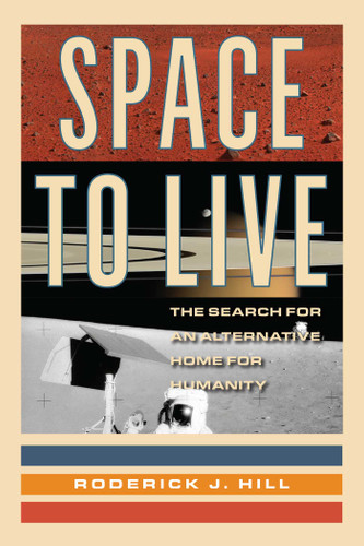 Space to Live: The Search for an Alternative Home for Humanity book cover by Roderick J. Hill