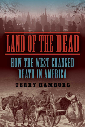 Land of the Dead: How the West Changed Death in America book cover by Terry Hamburg