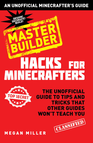 Hacks for Minecrafters: Master Builder: The Unofficial Guide to Tips and Tricks That Other Guides Won't Teach You book cover by Megan Miller