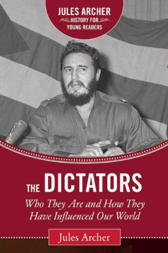 The Dictators: Who They Are and How They Have Influenced Our World (Jules Archer History for Young Readers) book cover by Jules Archer