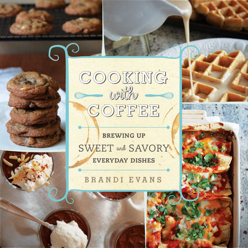Cooking with Coffee: Brewing Up Sweet and Savory Everyday Dishes book cover by Brandi Evans