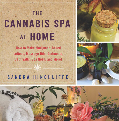 The Cannabis Spa at Home: How to Make Marijuana-Infused Lotions, Massage Oils, Ointments, Bath Salts, Spa Nosh, and More book cover by Sandra Hinchliffe