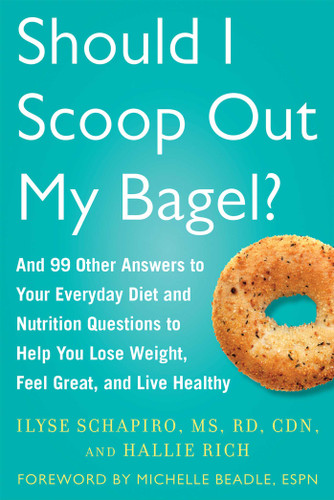 Should I Scoop Out My Bagel?: And 99 Other Answers to Your Everyday Diet and Nutrition Questions to Help You Lose Weight, Feel Great, and Live Healthy book cover by Ilyse Schapiro, Hallie Rich