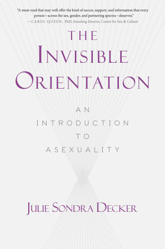 The Invisible Orientation: An Introduction to Asexuality * Next Generation Indie Book Awards Winner in LGBT * book cover by Julie Sondra Decker